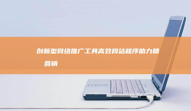 创新型网络推广工具：高效网站程序助力精准营销